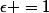 \epsilon =1