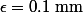\epsilon=\mathrm{0.1~mm}