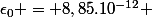 \epsilon_0 = 8,85.10^{-12} 