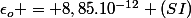 \epsilon_o = 8,85.10^{-12} (SI)