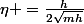 \eta =\frac{h}{2\sqrt{mh}}
