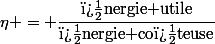 \eta = \dfrac{\text{�nergie utile}}{\text{�nergie co�teuse}}