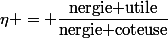 \eta = \dfrac{\text{nergie utile}}{\text{nergie coteuse}}