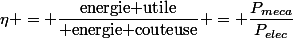 \eta = \dfrac{\textrm{energie utile}}{ \textrm{energie couteuse}} = \dfrac{P_{meca}}{P_{elec}}