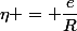 \eta = \dfrac{e}{R}