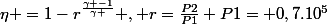 \eta =1-r^\frac{\gamma -1}{\gamma } , r=\frac{P2}{P1} P1= 0,7.10^5