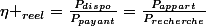 \eta _{reel}=\frac{P_{dispo}}{P_{payant}}=\frac{P_{appart}}{P_{recherche}}