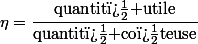 \eta=\dfrac{\text{quantit� utile}}{\text{quantit� co�teuse}}