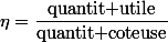 \eta=\dfrac{\text{quantit utile}}{\text{quantit coteuse}}