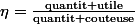 \eta=\frac{\text{quantit utile}}{\text{quantit couteuse}}