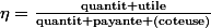 \eta=\frac{\text{quantit utile}}{\text{quantit payante (coteuse)}}