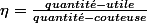 \eta=\frac{quantit\acute{e}-utile}{quantit\acute{e}-couteuse}