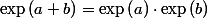 \exp\left(a+b\right)=\exp\left(a\right)\cdot\exp\left(b\right)
