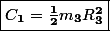 \fbox{$\mathbit{C}_\mathbf{1}=\frac{\mathbf{1}}{\mathbf{2}}\mathbit{m}_\mathbf{3}\mathbit{R}_\mathbf{3}^\mathbf{2}$}