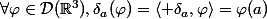 \forall\varphi\in\mathcal{D}(\mathbb{R}^3),\ \delta_a(\varphi)=\langle \delta_a,\varphi\rangle=\varphi(a)