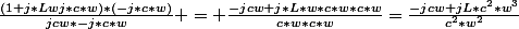 \frac{(1+j*Lwj*c*w)*(-j*c*w)}{jcw*-j*c*w} = \frac{-jcw+j*L*w*c*w*c*w}{c*w*c*w}=\frac{-jcw+jL*c^{2}*w^{3}}{c^{2}*w^{2}}