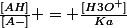 \frac{[AH]}{[A-]} = \frac{[H3O^+]}{Ka}