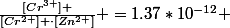 \frac{[Cr^{3+}] }{[Cr^{2+}] \cdot[Zn^{2+}]} =1.37*10^{-12} 