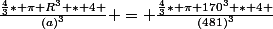 \frac{\frac{4}{3}* \pi R^{3} * 4 }{(a)^{3}} = \frac{\frac{4}{3}* \pi 170^{3} * 4 }{(481)^{3}}