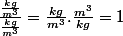 \frac{\frac{kg}{m^3}}{\frac{kg}{m^3}}=\frac{kg}{m^3}.\frac{m^3}{kg}=1