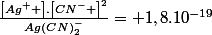 \frac{\left[Ag^{+} \right].\left[CN^{-} \right]^{2}}{Ag(CN)_{2}^{-}}= 1,8.10^{-19}