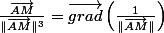 \frac{\overrightarrow{AM}}{\Vert\overrightarrow{AM}\Vert^{3}}=\overrightarrow{grad}\left(\frac{1}{\Vert\overrightarrow{AM}\Vert}\right)