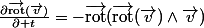 \frac{\partial\vec{\mathrm{rot}}(\vec{v})}{\partial t}=-\vec{\mathrm{rot}}(\vec{\mathrm{rot}}(\vec{v})\wedge\vec{v})