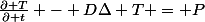 \frac{\partial T}{\partial t} - D\Delta T = P