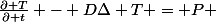 \frac{\partial T}{\partial t} - D\Delta T = P 
