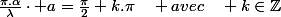 \frac{\pi.\alpha}{\lambda}\cdot a=\frac{\pi}{2}+k.\pi\quad avec\quad k\in\mathbb{Z}