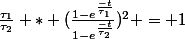 \frac{\tau_1}{\tau_2} * (\frac{1-e^{\frac{-t}{\tau_1}}}{1-e^{\frac{-t}{\tau_2}}})^2 = 1