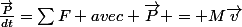 \frac{\vec{P}}{dt}=\sum{F} avec \vec{P} = M\vec{v}