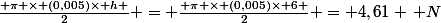 \frac{ \pi \times (0,005)\times h }{2} = \frac{ \pi \times (0,005)\times 6 }{2} = 4,61 \, N