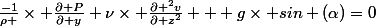 \frac{-1}{\rho }\times \frac{\partial P}{\partial y}+\nu\times \frac{\partial ^{2}v}{\partial z^{2}} + g\times sin (\alpha)=0