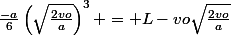 \frac{-a}{6}\left(\sqrt{\frac{2vo}{a}}\right)^3 = L-vo\sqrt{\frac{2vo}{a}}