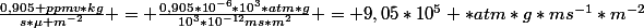 \frac{0,905 ppmv*kg}{s*\mu m^{-2}} = \frac{0,905*10^{-6}*10^3*atm*g}{10^3*10^{-12}ms*m^2} = 9,05*10^5 *atm*g*ms^{-1}*m^{-2}