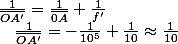 \frac{1}{\overline{OA'}}=\frac{1}{\overline{0A}}+\frac{1}{f'}\quad;\quad\frac{1}{\overline{OA'}}=-\frac{1}{10^{5}}+\frac{1}{10}\approx\frac{1}{10}