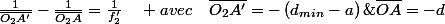 \frac{1}{\overline{O_{2}A'}}-\frac{1}{\overline{O_{2}A}}=\frac{1}{f_{2}'}\quad avec\quad\overline{O_{2}A'}=-\left(d_{min}-a\right)\;=;\;\overline{OA}=-d