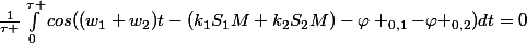 \frac{1}{\tau }\int_{0}^{\tau }{cos((w_{1}+w_{2})t-(k_{1}S_{1}M+k_{2}S_{2}M)-\varphi _{0,1}-\varphi _{0,2})dt}=0