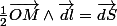 \frac{1}{2}\overrightarrow{OM}\wedge\overrightarrow{dl}=\overrightarrow{dS}