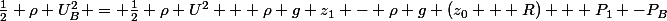 \frac{1}{2} \rho U_B^2 = \frac{1}{2} \rho U^2 + \rho g z_1 - \rho g (z_0 + R) + P_1 -P_B