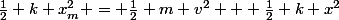\frac{1}{2} k x_{m}^{2} = \frac{1}{2} m v^{2} + \frac{1}{2} k x^{2}