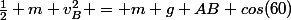 \frac{1}{2} m v_{B}^{2} = m g AB cos(60)