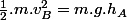 \frac{1}{2}.m.v_B^2=m.g.h_A