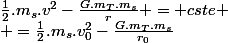 \frac{1}{2}.m_s.v^2-\frac{G.m_T.m_s}{r} = cste
 \\ =\frac{1}{2}.m_s.v_0^2-\frac{G.m_T.m_s}{r_0}