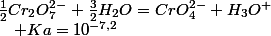 \frac{1}{2}Cr_{2}O_{7}^{2-}+\frac{3}{2}H_{2}O=CrO_{4}^{2-}+H_{3}O^{+}\quad;\quad Ka=10^{-7,2}