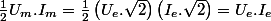 \frac{1}{2}U_{m}.I_{m}=\frac{1}{2}\left(U_{e}.\sqrt{2}\right)\left(I_{e}.\sqrt{2}\right)=U_{e}.I_{e}