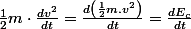 \frac{1}{2}m\cdot\frac{dv^{2}}{dt}=\frac{d\left(\frac{1}{2}m.v^{2}\right)}{dt}=\frac{dE_{c}}{dt}