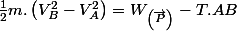 \frac{1}{2}m.\left(V_{B}^{2}-V_{A}^{2}\right)=W_{\left(\overrightarrow{P}\right)}-T.AB