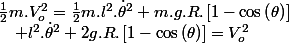 \frac{1}{2}m.V_{o}^{2}=\frac{1}{2}m.l^{2}.\dot{\theta}^{2}+m.g.R.\left[1-\cos\left(\theta\right)\right]\quad;\quad l^{2}.\dot{\theta}^{2}+2g.R.\left[1-\cos\left(\theta\right)\right]=V_{o}^{2}